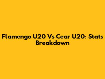Flamengo U20 Vs Cear U20: Stats Breakdown