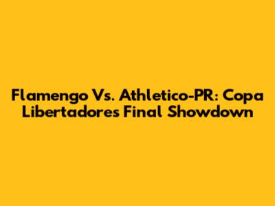 Flamengo Vs. Athletico-PR: Copa Libertadores Final Showdown