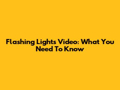 Flashing Lights Video: What You Need To Know