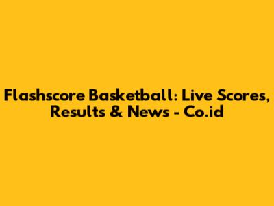 Flashscore Basketball: Live Scores, Results & News - Co.id