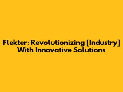 Flekter: Revolutionizing [Industry] With Innovative Solutions