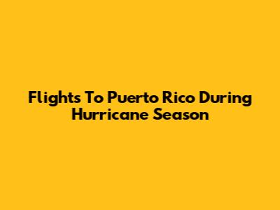 Flights To Puerto Rico During Hurricane Season