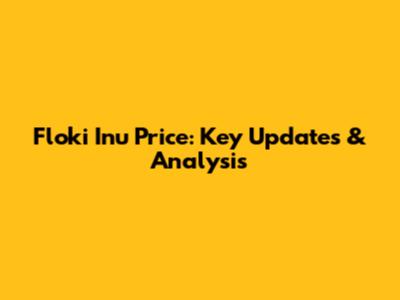 Floki Inu Price: Key Updates & Analysis