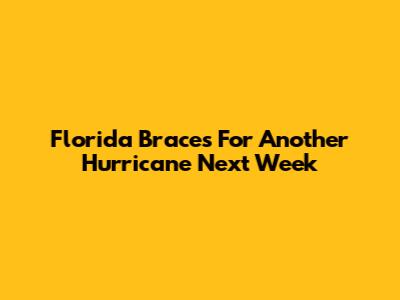 Florida Braces For Another Hurricane Next Week