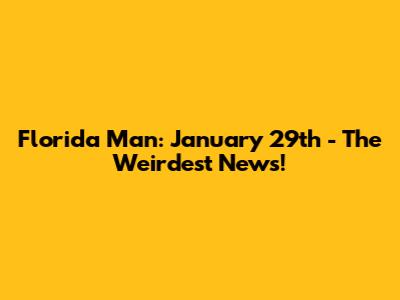 Florida Man: January 29th - The Weirdest News!