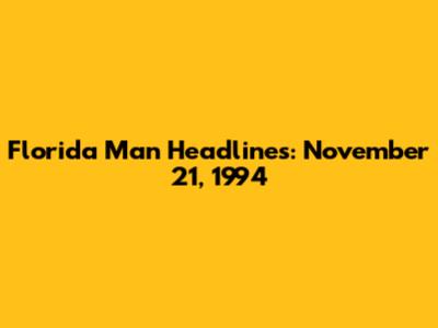 Florida Man Headlines: November 21, 1994