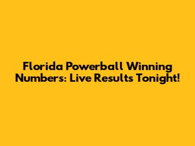 Florida Powerball Winning Numbers: Live Results Tonight!