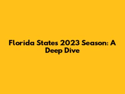 Florida State's 2023 Season: A Deep Dive