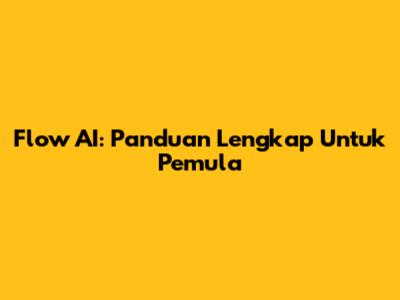 Flow AI: Panduan Lengkap Untuk Pemula