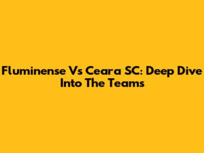 Fluminense Vs Ceara SC: Deep Dive Into The Teams
