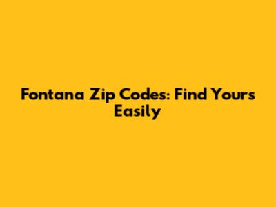 Fontana Zip Codes: Find Yours Easily