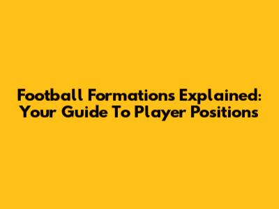 Football Formations Explained: Your Guide To Player Positions