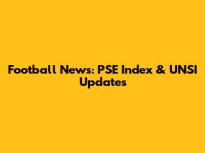 Football News: PSE Index & UNSI Updates