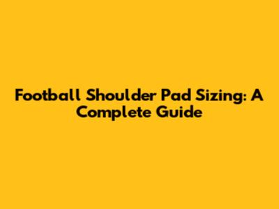 Football Shoulder Pad Sizing: A Complete Guide