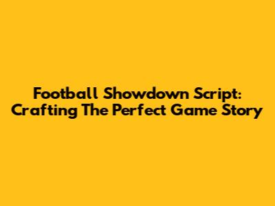 Football Showdown Script: Crafting The Perfect Game Story