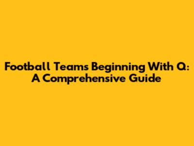Football Teams Beginning With 'Q': A Comprehensive Guide