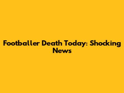 Footballer Death Today: Shocking News