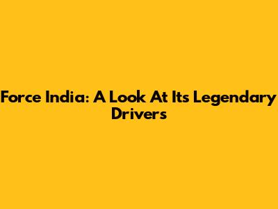 Force India: A Look At Its Legendary Drivers
