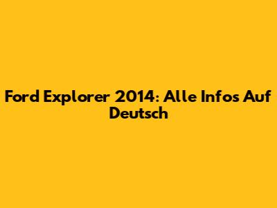 Ford Explorer 2014: Alle Infos Auf Deutsch