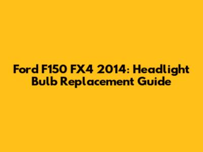 Ford F150 FX4 2014: Headlight Bulb Replacement Guide