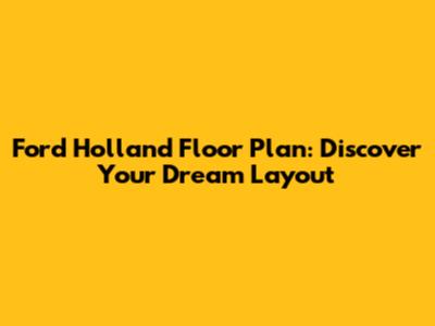 Ford Holland Floor Plan: Discover Your Dream Layout