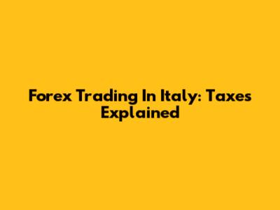 Forex Trading In Italy: Taxes Explained