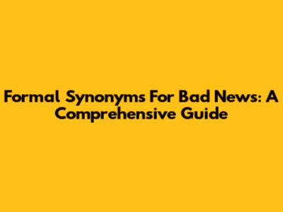 Formal Synonyms For Bad News: A Comprehensive Guide