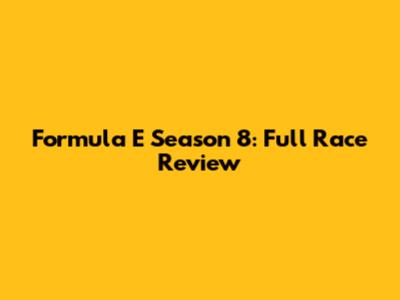 Formula E Season 8: Full Race Review