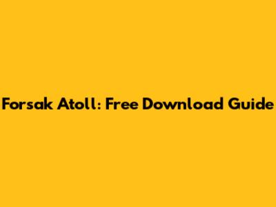 Forsak Atoll: Free Download Guide