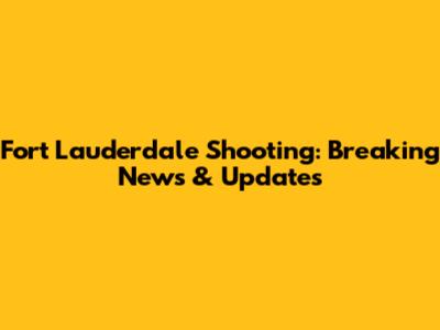 Fort Lauderdale Shooting: Breaking News & Updates