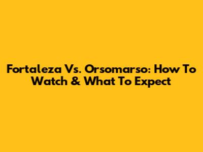 Fortaleza Vs. Orsomarso: How To Watch & What To Expect