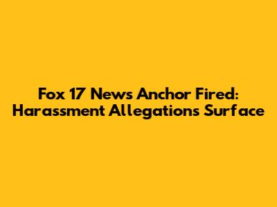 Fox 17 News Anchor Fired: Harassment Allegations Surface