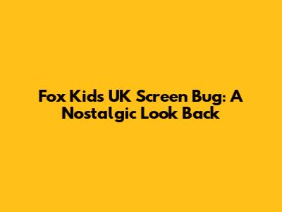 Fox Kids UK Screen Bug: A Nostalgic Look Back