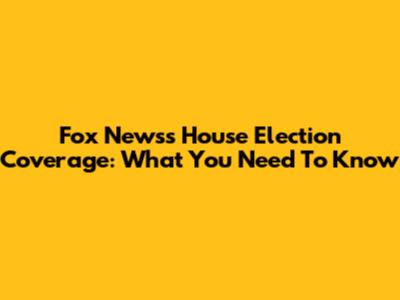 Fox News's House Election Coverage: What You Need To Know