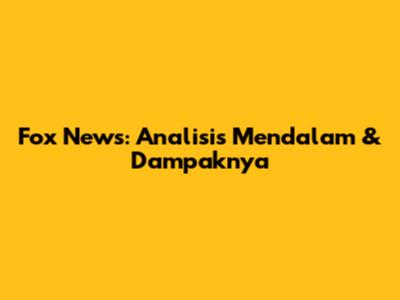 Fox News: Analisis Mendalam & Dampaknya