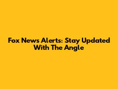 Fox News Alerts: Stay Updated With The Angle