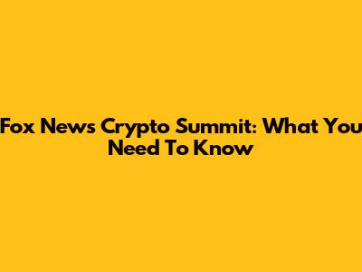 Fox News Crypto Summit: What You Need To Know