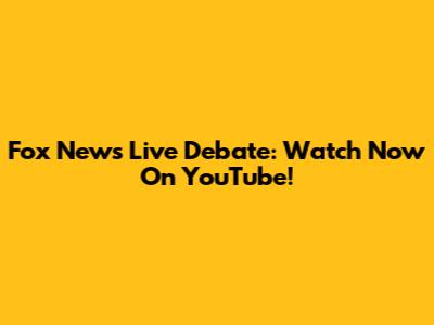 Fox News Live Debate: Watch Now On YouTube!