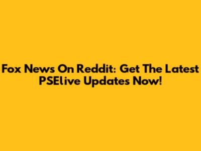 Fox News On Reddit: Get The Latest PSElive Updates Now!