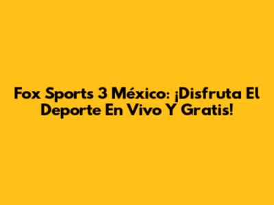 Fox Sports 3 México: ¡Disfruta El Deporte En Vivo Y Gratis!