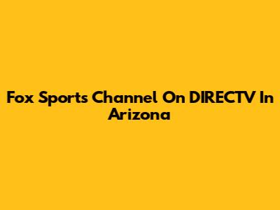 Fox Sports Channel On DIRECTV In Arizona