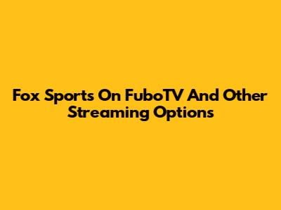 Fox Sports On FuboTV And Other Streaming Options