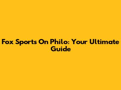 Fox Sports On Philo: Your Ultimate Guide