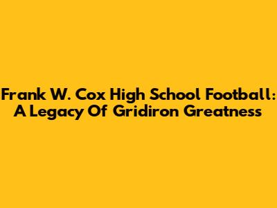 Frank W. Cox High School Football: A Legacy Of Gridiron Greatness