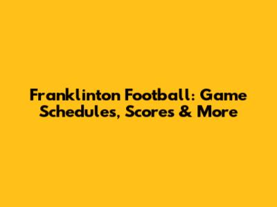 Franklinton Football: Game Schedules, Scores & More