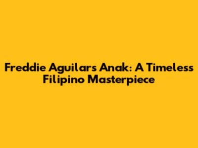 Freddie Aguilar's 'Anak': A Timeless Filipino Masterpiece