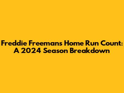 Freddie Freeman's Home Run Count: A 2024 Season Breakdown