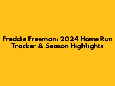 Freddie Freeman: 2024 Home Run Tracker & Season Highlights
