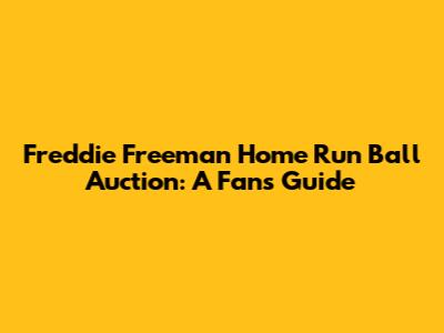 Freddie Freeman Home Run Ball Auction: A Fan's Guide