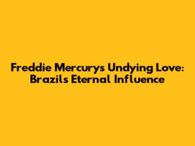 Freddie Mercury's Undying Love: Brazil's Eternal Influence